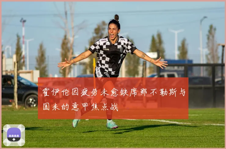 霍伊伦因疲劳未愈缺席那不勒斯与国米的意甲焦点战
