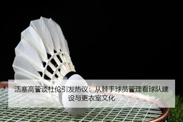 活塞高管谈杜伦引发热议：从棘手球员管理看球队建设与更衣室文化 - Yabo